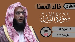 خالد المهنا | سورة التين كامله | ١١ يوليو ٢٠٢٥ | صلاة الجمعة