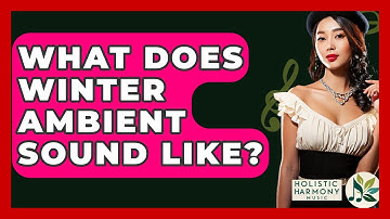 What Does Winter Ambient Sound Like? - Holistic Harmony Music