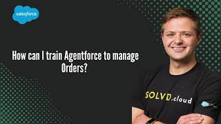 How can I train Agentforce to manage Orders