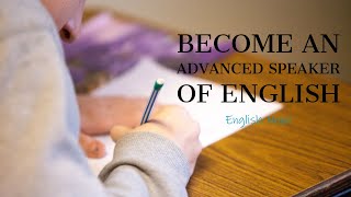 Become an advanced speaker of English - Learning English tips