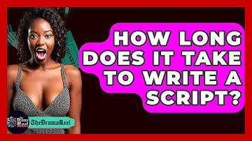 How Long Does It Take To Write A Script? - The Drama Reel