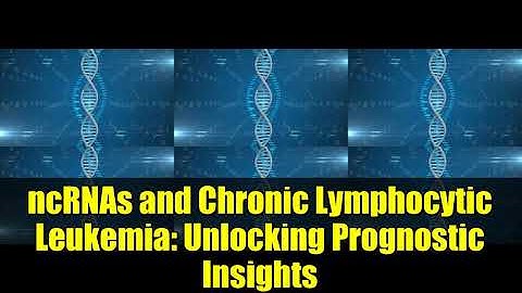 ncRNAs and Chronic Lymphocytic Leukemia: Unlocking Prognostic Insights