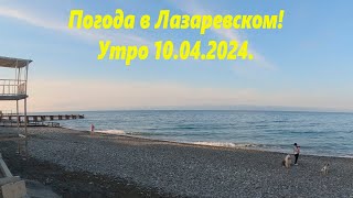 Погода в Лазаревском ,утро 10.04.2024г. 🌴ЛАЗАРЕВСКОЕ СЕГОДНЯ🌴СОЧИ.