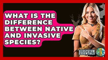 What Is The Difference Between Native And Invasive Species? - Ecosystem Essentials