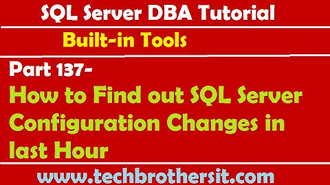 SQL Server DBA Tutorial 137-How to Find out SQL Server Configuration Changes in last Hour