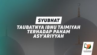 Menjawab Syubhat Taubatnya Ibnu Taimiyah terhadap Paham Asy'ariyyah