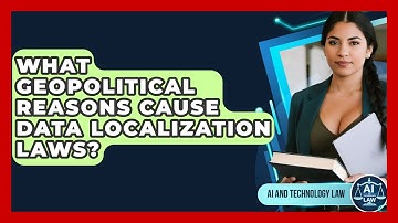 What Geopolitical Reasons Cause Data Localization Laws? - AI and Technology Law