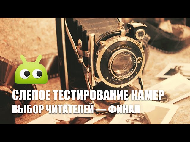 Слепое тестирование камер: выбор читателей — финал.. Фото.