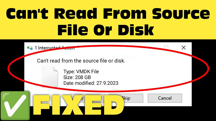 Cannot read from the source file or disk lỗi năm 2024