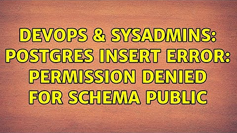 DevOps & SysAdmins: Postgres INSERT ERROR: permission denied for schema public (3 Solutions!!)