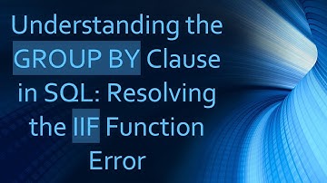 Understanding the GROUP BY Clause in SQL: Resolving the IIF Function Error