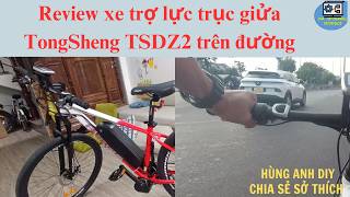 Review xe trợ lực trục giửa TongSheng TSDZ2 trên đường | Hùng Anh DIY |
