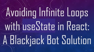 Avoiding Infinite Loops with useState in React: A Blackjack Bot Solution
