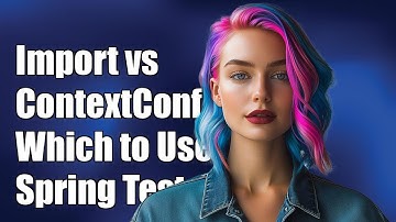 @Import vs @ContextConfiguration: Which to Use for Spring Unit Tests?