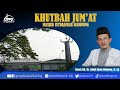 Khutbah jumat  ustadz kh dr saiful islam mubaroq m ag