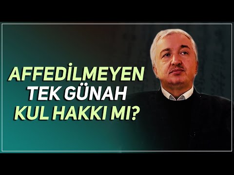 Affedilmeyecek tek günah kul hakkı mı? - Prof.Dr. Mehmet Okuyan