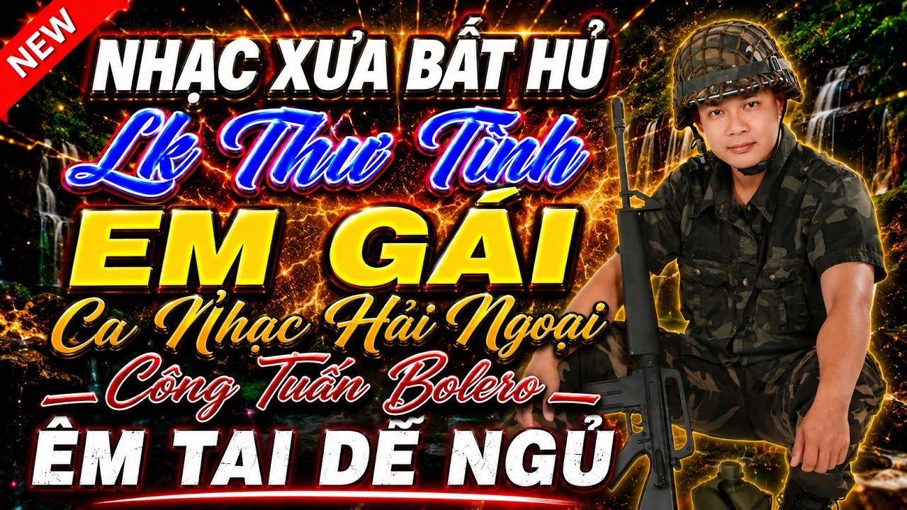 THƯ TÌNH EM GÁI- LK Ca Nhạc Hải Ngoại BOLERO CÔNG TUẤN | LK Nhạc Lính Xưa 1975 Vừa Xuất Bản 5/8/2026