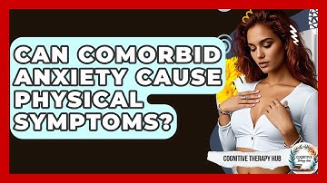Can Comorbid Anxiety Cause Physical Symptoms? - Cognitive Therapy Hub
