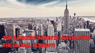 Top Bankers' Insights: Navigating the Global Economy