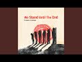 We Stand Until the End