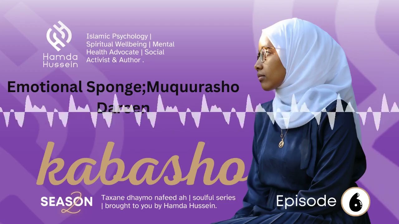 Episode 6: S2; Emotional Sponge| Muquurasho Dareen| Kabasho|