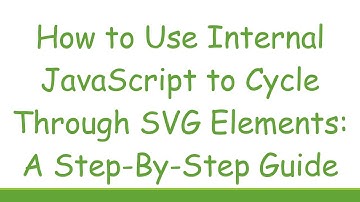 How to Use Internal JavaScript to Cycle Through SVG Elements: A Step-By-Step Guide