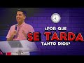 ¿Por qué se tarda tanto Dios? - Pastor Miguel F. Arrázola