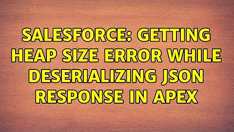 Salesforce: Getting heap size error while deserializing json response in apex (2 Solutions!!)