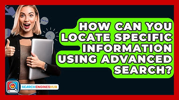 How Can You Locate Specific Information Using Advanced Search? - SearchEnginesHub.com