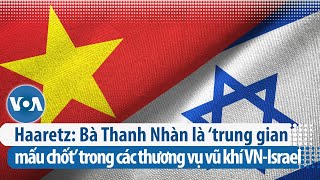 Haaretz: Bà Thanh Nhàn là ‘trung gian mấu chốt’ trong các thương vụ vũ khí Việt Nam-Israel | VOA
