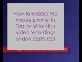 How to enable the mouse pointer in oracle virtualbox recordings captures