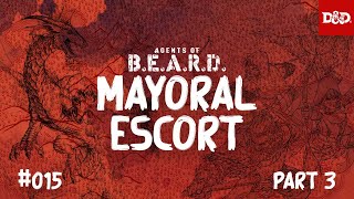 Mayoral Escort, Part Three - Agents of B.E.A.R.D. - DND5e Live Play