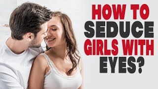How to Seduce Girls With Eyes?