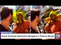 Dutch YouTuber Attacked in Bengaluru’s Thieves Market | ISH News