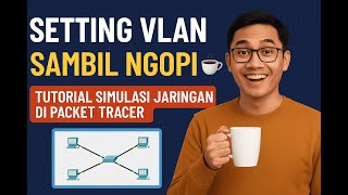 Setting VLAN Sambil Ngopi ☕ | Tutorial Simulasi Jaringan di Packet Tracer