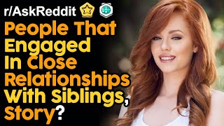 People That Engaged In Close Relationships With Siblings Reddit Stories