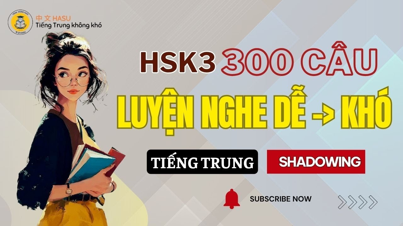 300 Câu Luyện Nghe Tiếng Trung Trình Độ HSK3 | Từ Dễ Đến Khó – Nâng Cao Kỹ Năng Nghe Hiểu