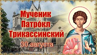 Мученик Патро́кл Трикассинский. День памяти 30 августа.