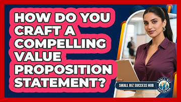 How Do You Craft A Compelling Value Proposition Statement?