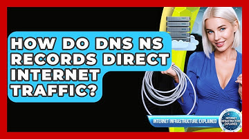 How Do DNS NS Records Direct Internet Traffic? - Internet Infrastructure Explained