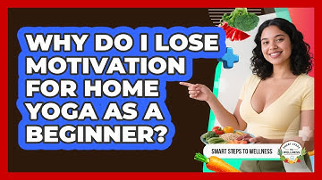 Why Do I Lose Motivation For Home Yoga As A Beginner? - Smart Steps to Wellness