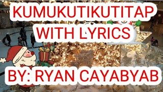 KUMUKUTIKUTITAP WITH LYRICS BY: RYAN CAYABYAB