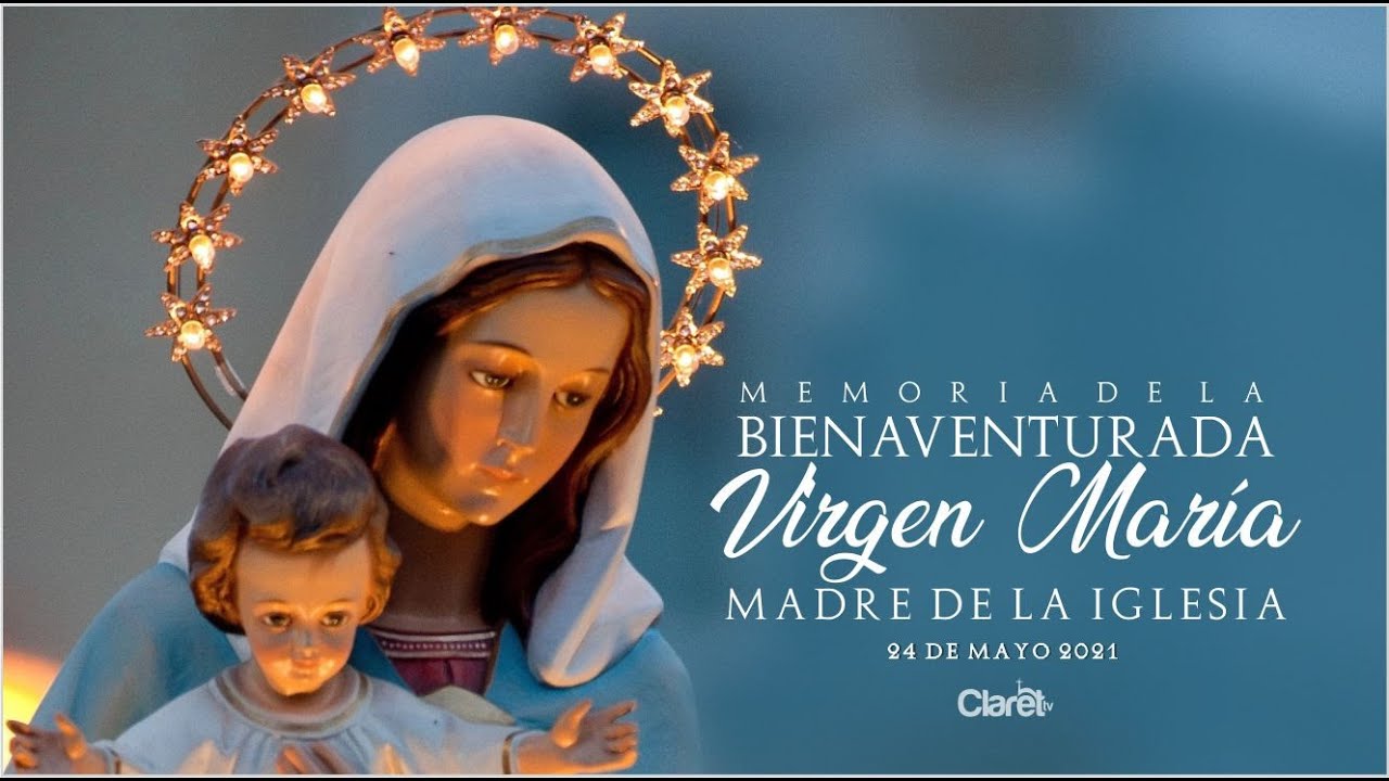 Memoria de la Bienaventurada Virgen María, Madre De La Iglesia - YouTube