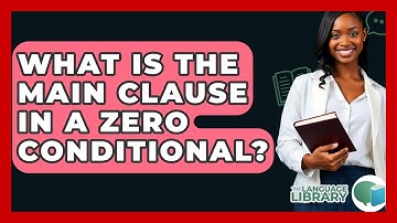 What Is The Main Clause In A Zero Conditional? - The Language Library