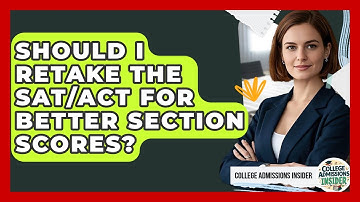 Should I Retake The SAT/ACT For Better Section Scores? - College Admissions Insider