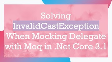 Solving InvalidCastException When Mocking Delegate with Moq in .Net Core 3.1