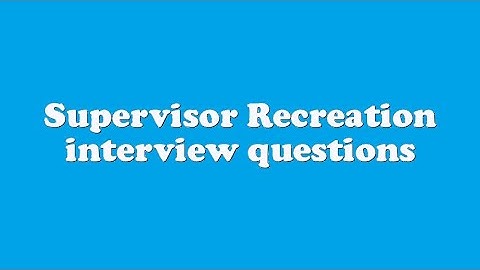 Supervisor Recreation interview questions