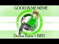Good In Me Meme | Dream Team + BBH