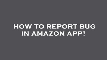 How to report bug in amazon app?