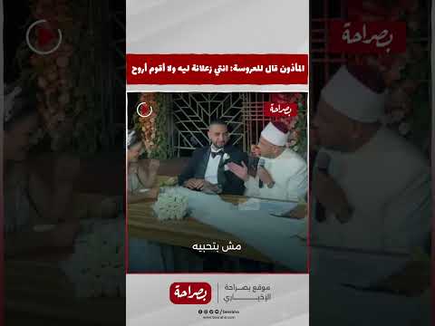 انتي زعلانة ليه يا عروسة ولا أقوم أروح مقطع طريف لمأذون مع عروسة في عقد القران